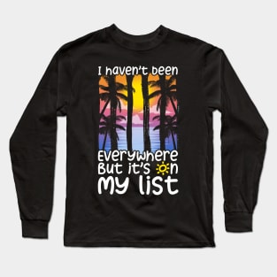 Cute I Haven't Been Everywhere But It's On My List Long Sleeve T-Shirt